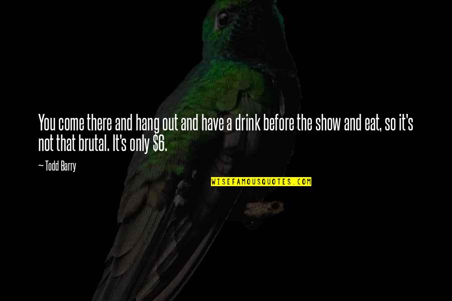 Hadoti Quotes By Todd Barry: You come there and hang out and have Hadoti Quotes By Todd Barry: You come there and hang out and have