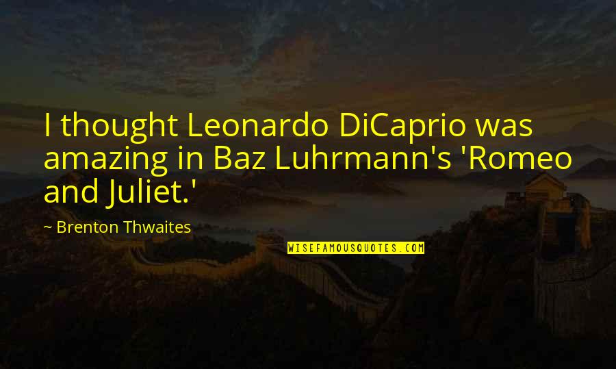 Hadramout Quotes By Brenton Thwaites: I thought Leonardo DiCaprio was amazing in Baz