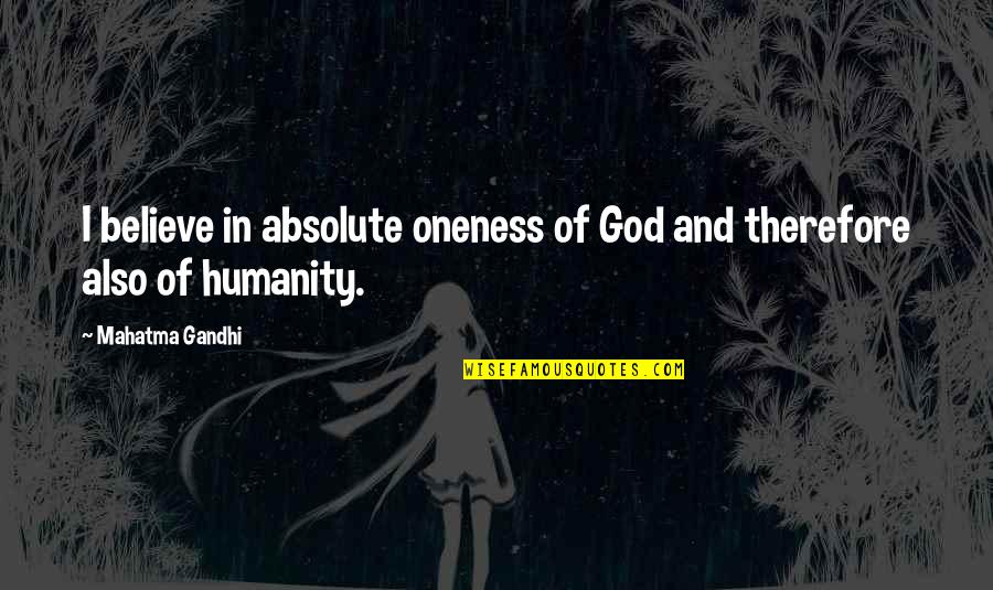 Hadramout Well Quotes By Mahatma Gandhi: I believe in absolute oneness of God and