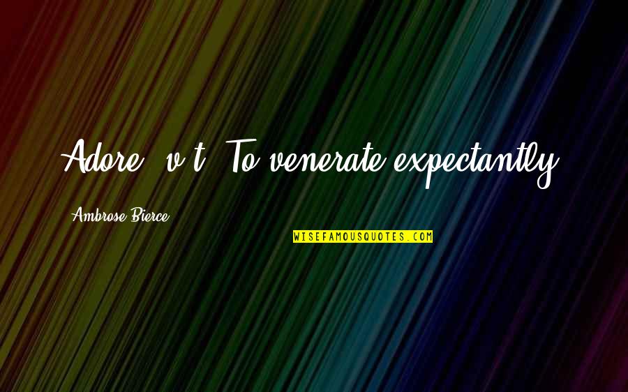 Hadrian Quotes By Ambrose Bierce: Adore, v.t. To venerate expectantly.
