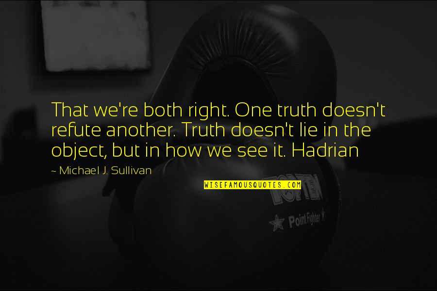 Hadrian Quotes By Michael J. Sullivan: That we're both right. One truth doesn't refute