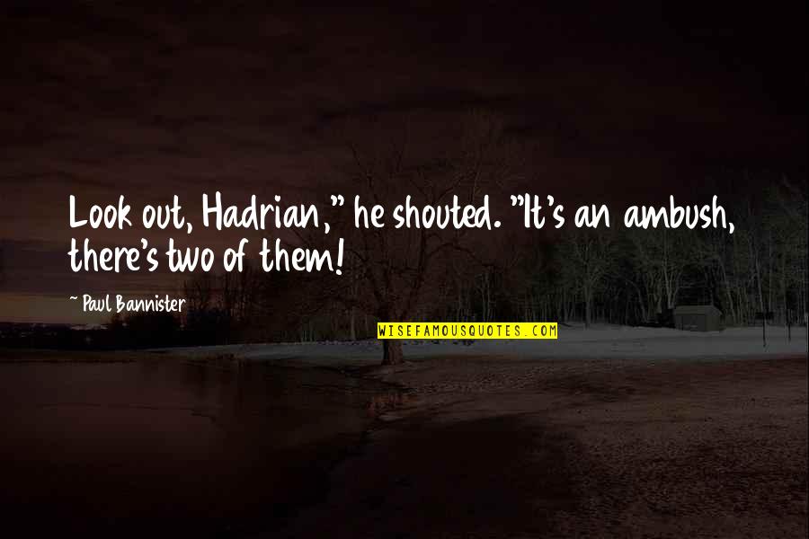 Hadrian Quotes By Paul Bannister: Look out, Hadrian," he shouted. "It's an ambush,