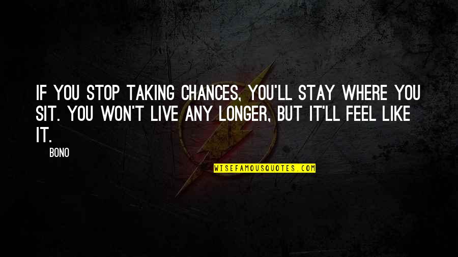 Hadron Quotes By Bono: If you stop taking chances, you'll stay where