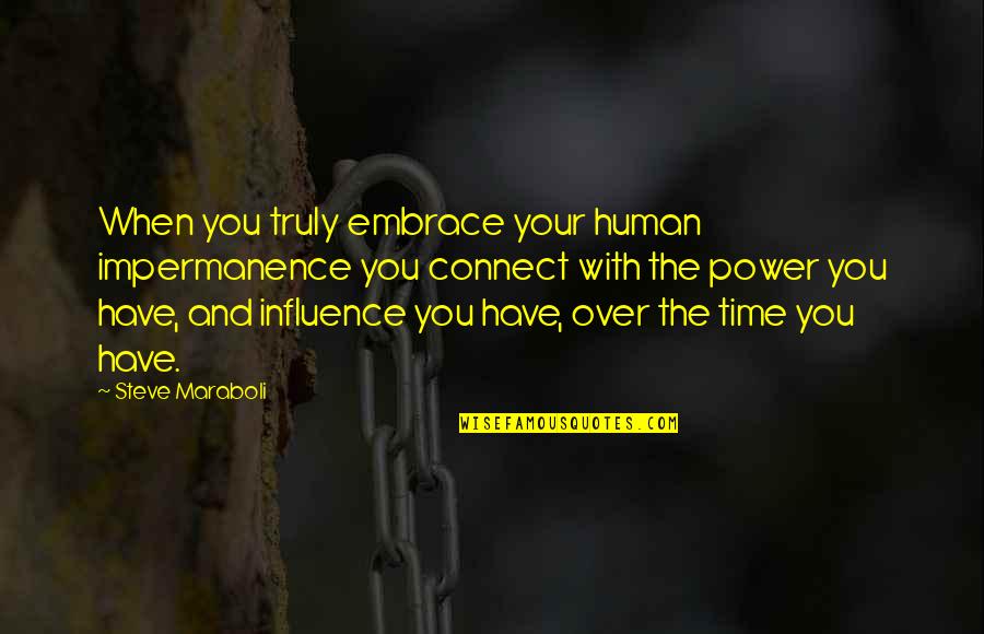 Hadron Quotes By Steve Maraboli: When you truly embrace your human impermanence you