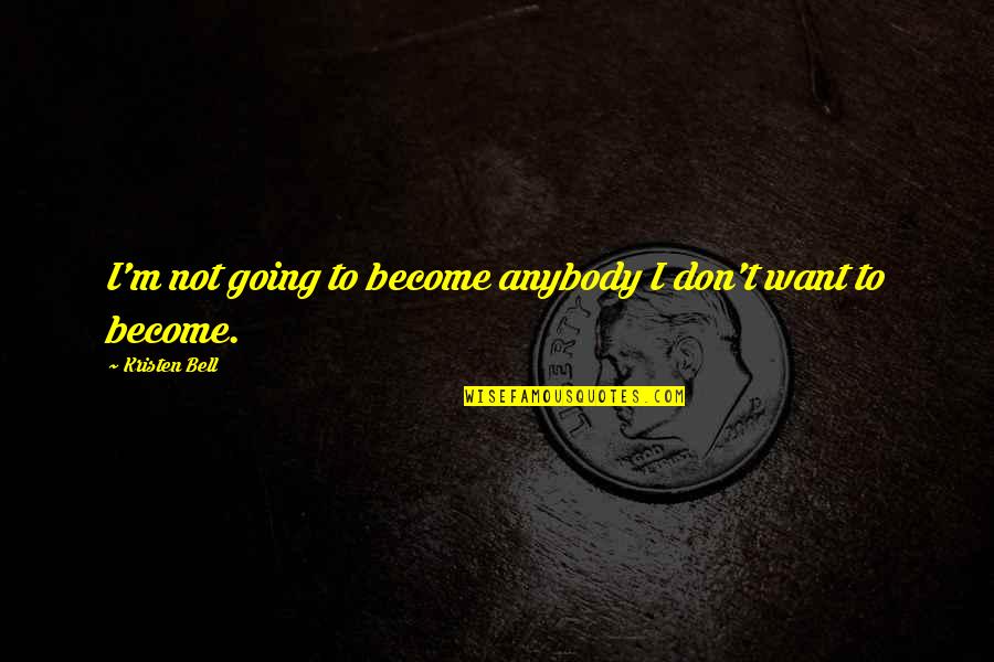 Hadrons Place Quotes By Kristen Bell: I'm not going to become anybody I don't Hadrons Place Quotes By Kristen Bell: I'm not going to become anybody I don't