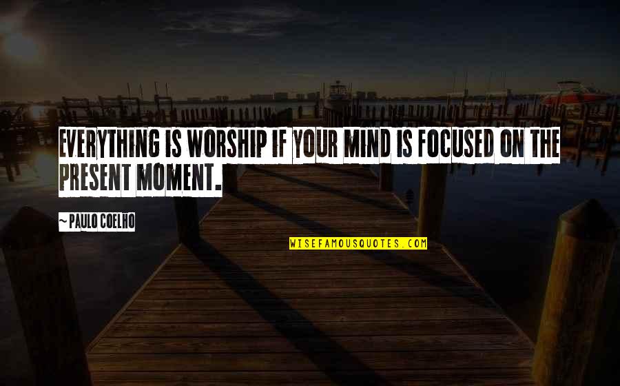 Hadrons Place Quotes By Paulo Coelho: Everything is worship if your mind is focused
