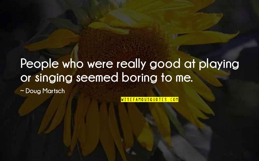 Hadsonas Quotes By Doug Martsch: People who were really good at playing or