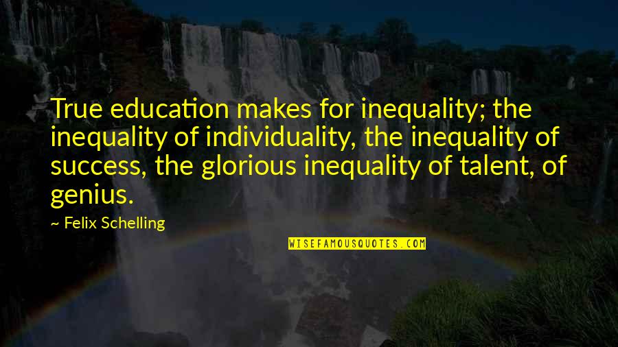 Hadta Luego Quotes By Felix Schelling: True education makes for inequality; the inequality of