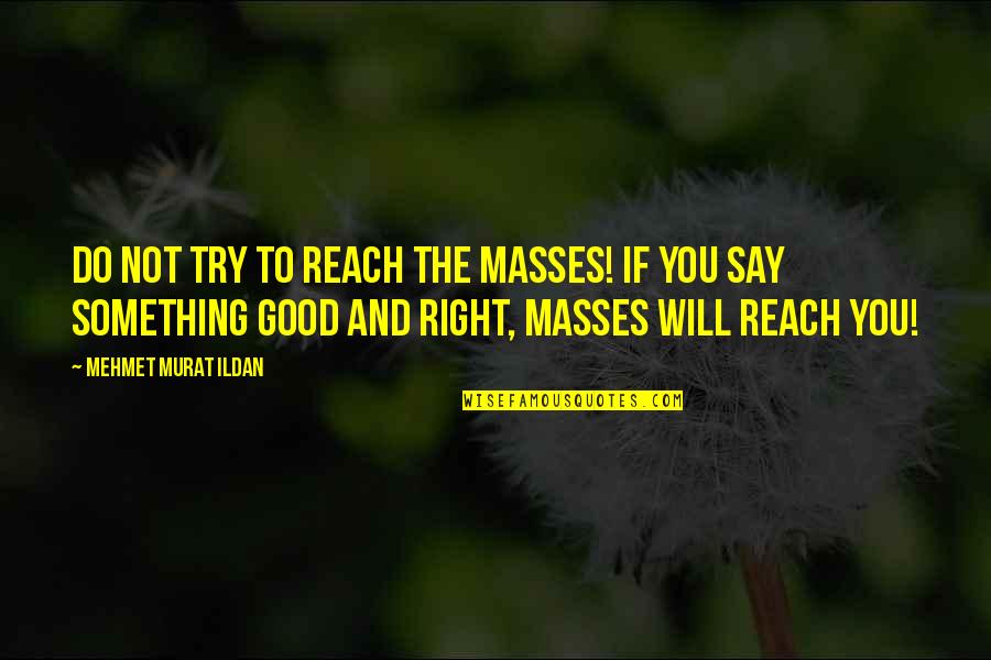 Hadta Quotes By Mehmet Murat Ildan: Do not try to reach the masses! If