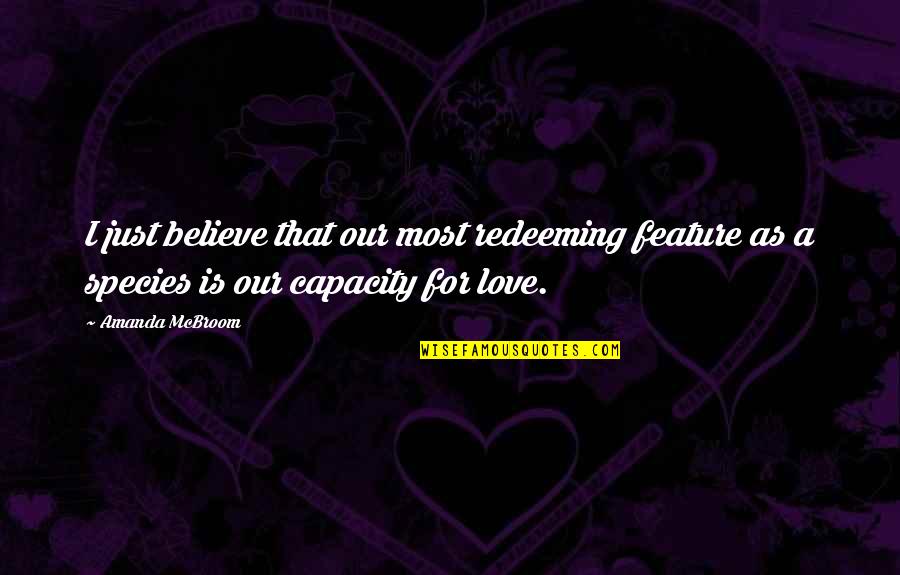 Hadtong Quotes By Amanda McBroom: I just believe that our most redeeming feature Hadtong Quotes By Amanda McBroom: I just believe that our most redeeming feature