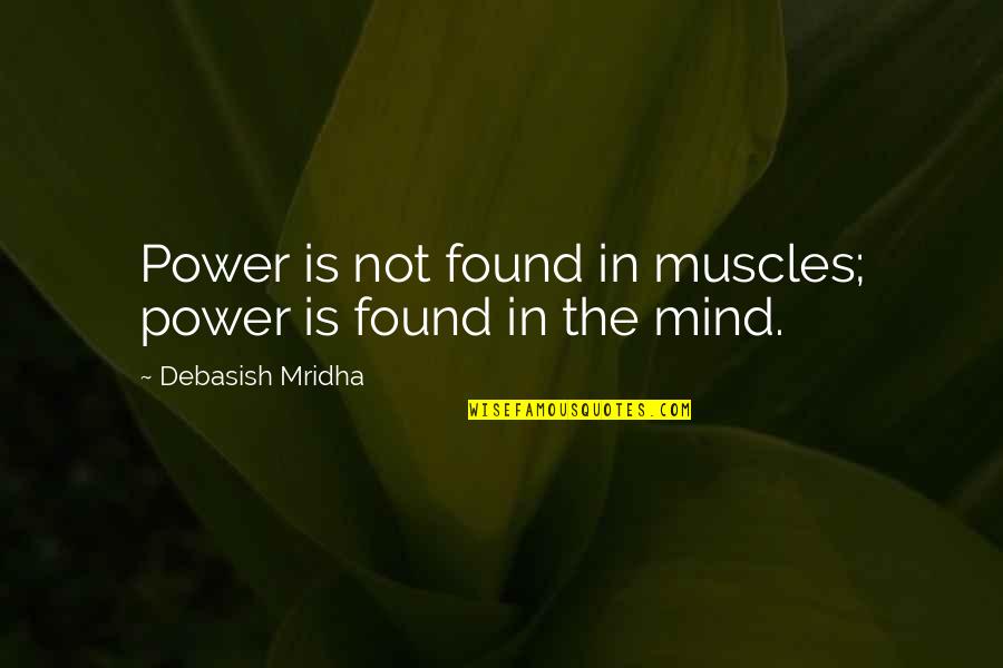 Hadtong Quotes By Debasish Mridha: Power is not found in muscles; power is Hadtong Quotes By Debasish Mridha: Power is not found in muscles; power is
