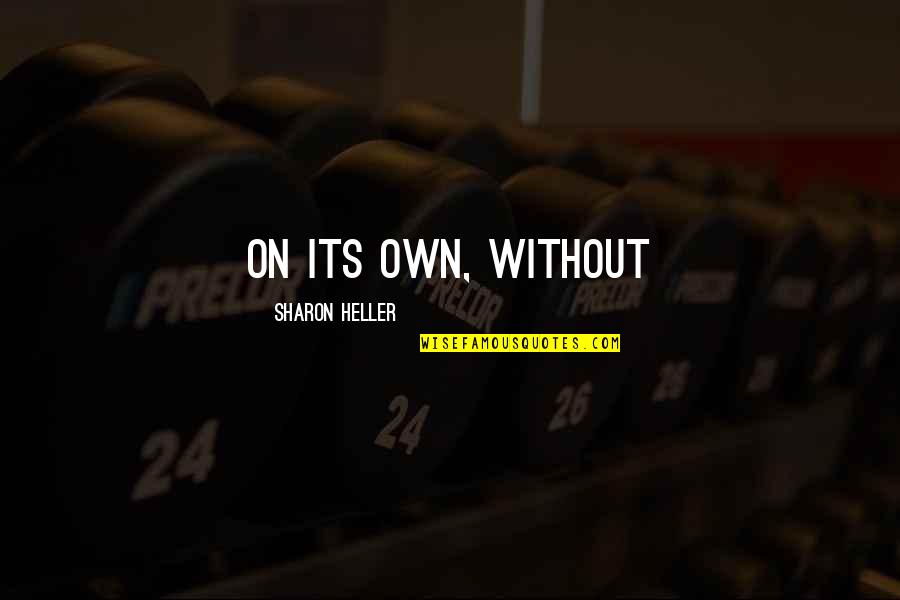 Hadtong Quotes By Sharon Heller: on its own, without Hadtong Quotes By Sharon Heller: on its own, without