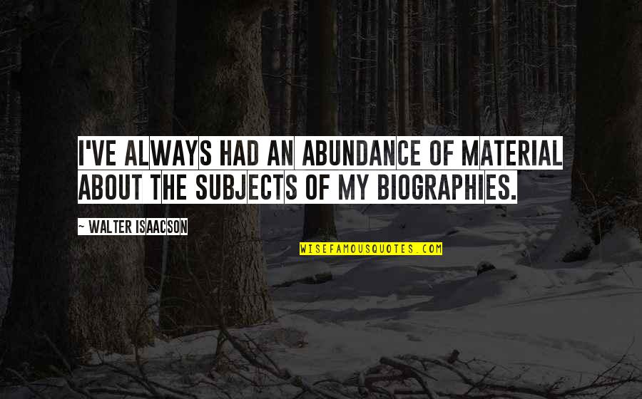 Had've Quotes By Walter Isaacson: I've always had an abundance of material about