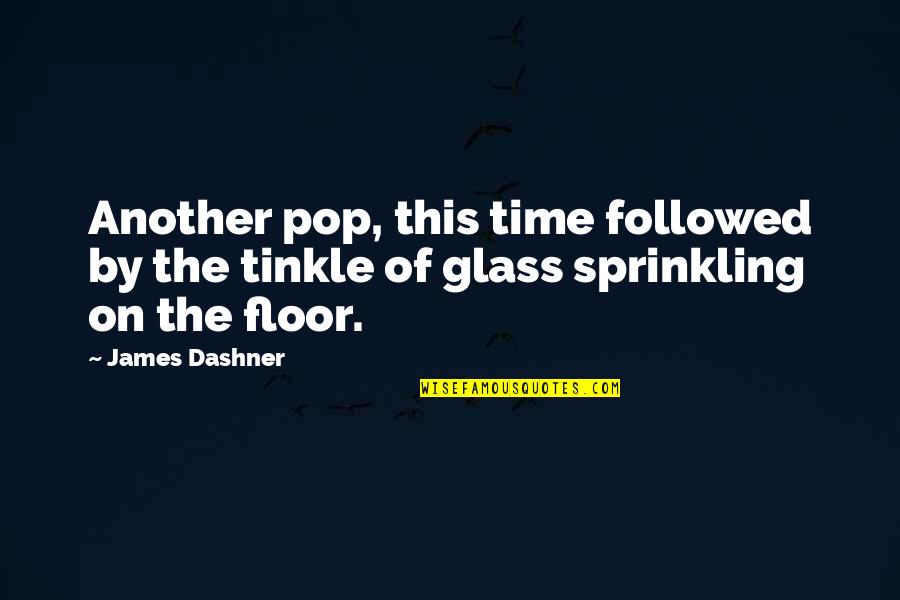 Hadwig Guggenb Hl Quotes By James Dashner: Another pop, this time followed by the tinkle