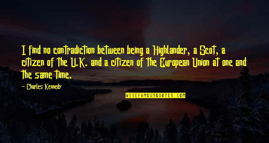 Hadwig Klemperers Age Quotes By Charles Kennedy: I find no contradiction between being a Highlander, Hadwig Klemperers Age Quotes By Charles Kennedy: I find no contradiction between being a Highlander,