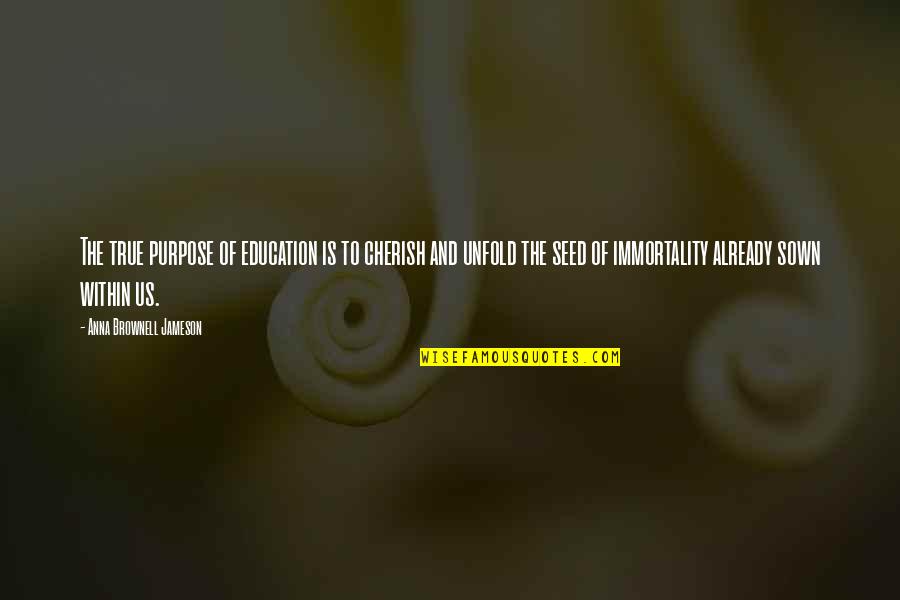 Hadwiger Nelson Quotes By Anna Brownell Jameson: The true purpose of education is to cherish