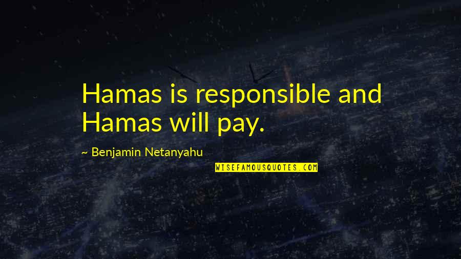 Hady Amr Quotes By Benjamin Netanyahu: Hamas is responsible and Hamas will pay. Hady Amr Quotes By Benjamin Netanyahu: Hamas is responsible and Hamas will pay.