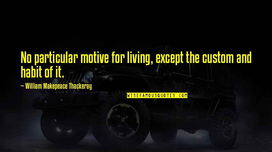Hady Amr Quotes By William Makepeace Thackeray: No particular motive for living, except the custom Hady Amr Quotes By William Makepeace Thackeray: No particular motive for living, except the custom