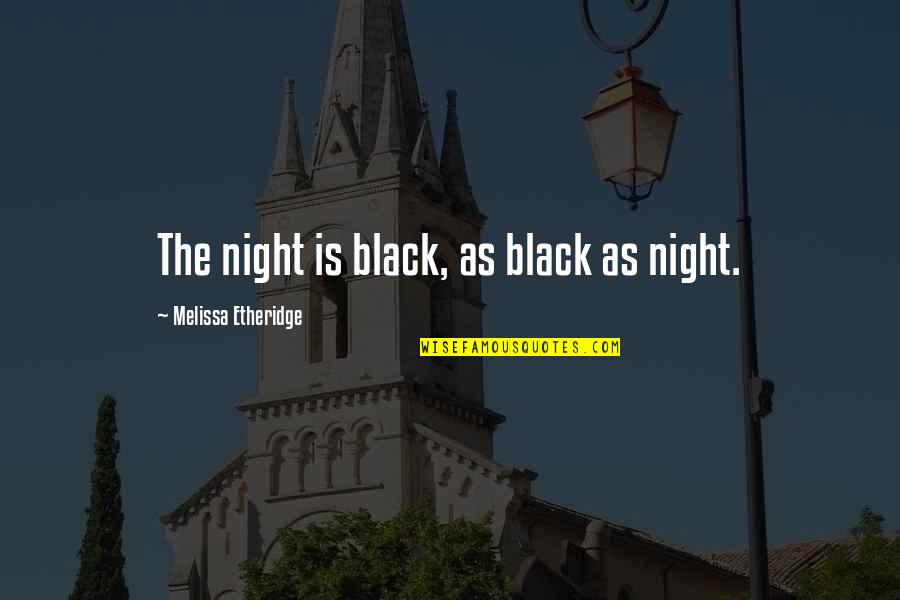 Hadya Quotes By Melissa Etheridge: The night is black, as black as night.