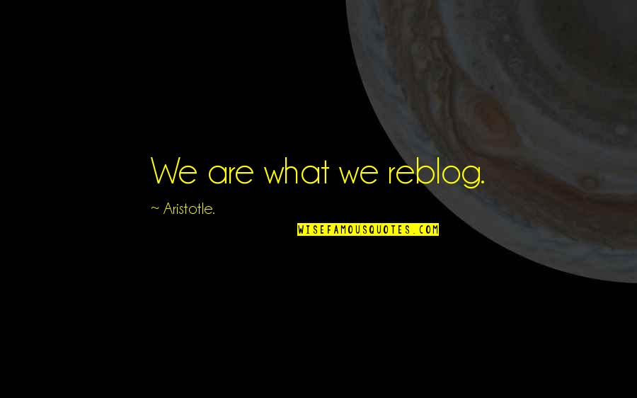 Hadyn Williams Quotes By Aristotle.: We are what we reblog.