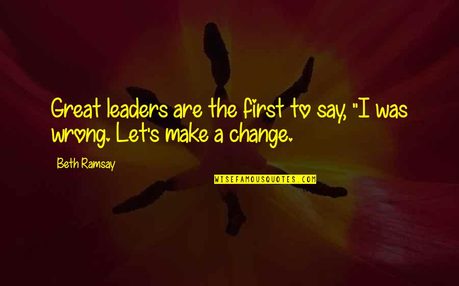 Haec Quotes By Beth Ramsay: Great leaders are the first to say, "I