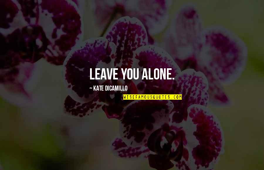 Haecceity Deleuze Quotes By Kate DiCamillo: leave you alone. Haecceity Deleuze Quotes By Kate DiCamillo: leave you alone.