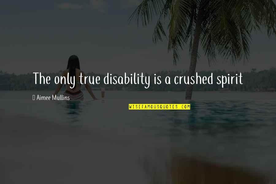 Haecceity Pronunciation Quotes By Aimee Mullins: The only true disability is a crushed spirit