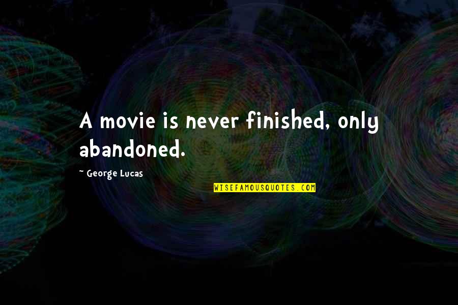 Haecceity Pronunciation Quotes By George Lucas: A movie is never finished, only abandoned.