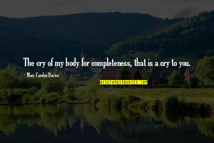 Haecceity Pronunciation Quotes By Mary Carolyn Davies: The cry of my body for completeness, that