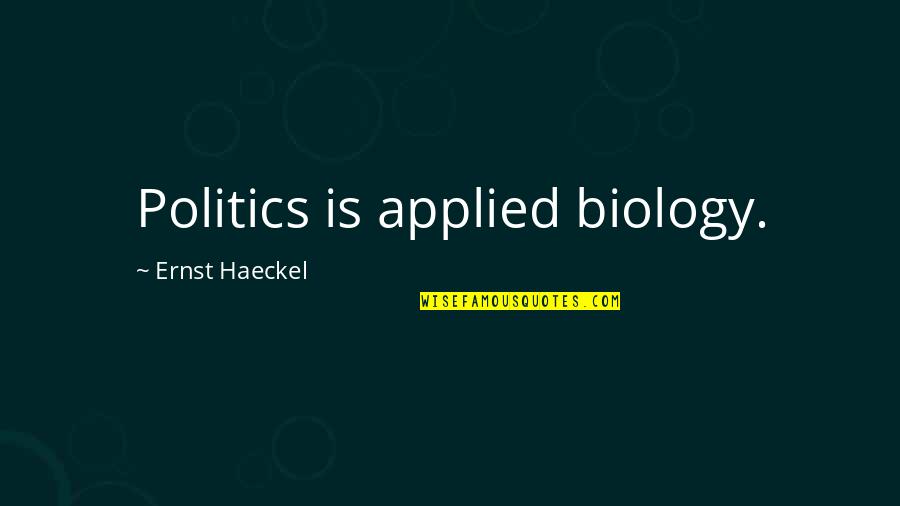 Haeckel Quotes By Ernst Haeckel: Politics is applied biology.