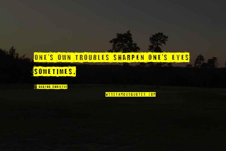Haeckels Fake Quotes By Agatha Christie: One's own troubles sharpen one's eyes sometimes.