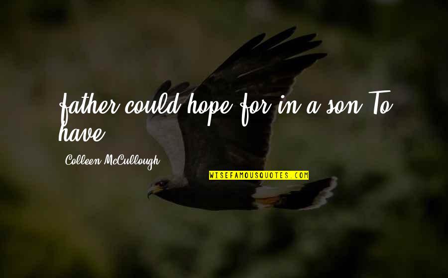 Haeckel's Quotes By Colleen McCullough: father could hope for in a son.To have
