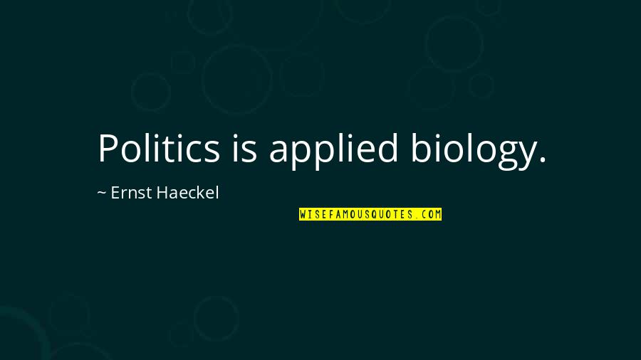 Haeckel's Quotes By Ernst Haeckel: Politics is applied biology.