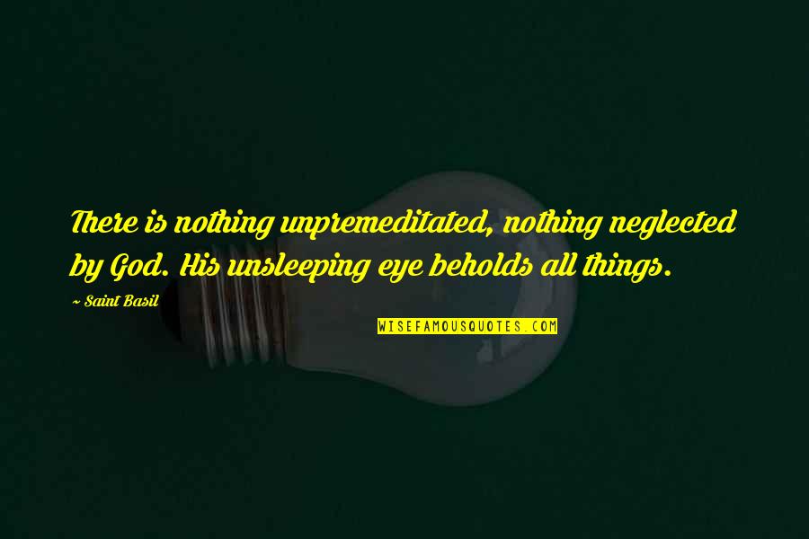 Haecker Extranet Quotes By Saint Basil: There is nothing unpremeditated, nothing neglected by God. Haecker Extranet Quotes By Saint Basil: There is nothing unpremeditated, nothing neglected by God.