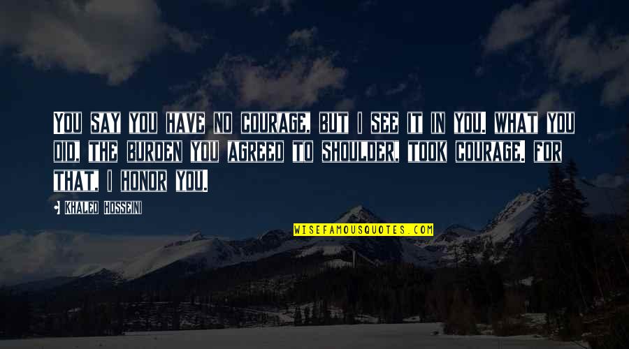 Haedrig Eamon Quotes By Khaled Hosseini: You say you have no courage, but i Haedrig Eamon Quotes By Khaled Hosseini: You say you have no courage, but i