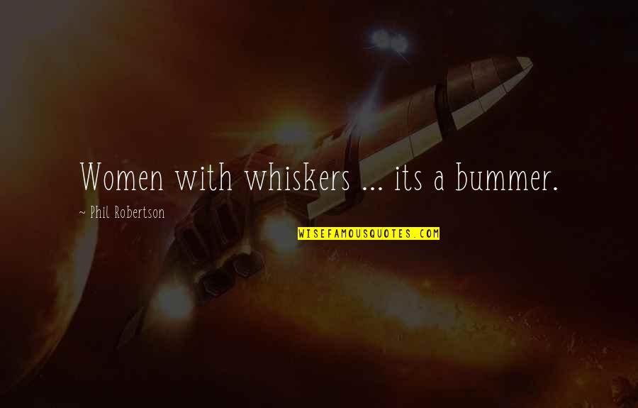 Haedyn Mcgrath Quotes By Phil Robertson: Women with whiskers ... its a bummer.