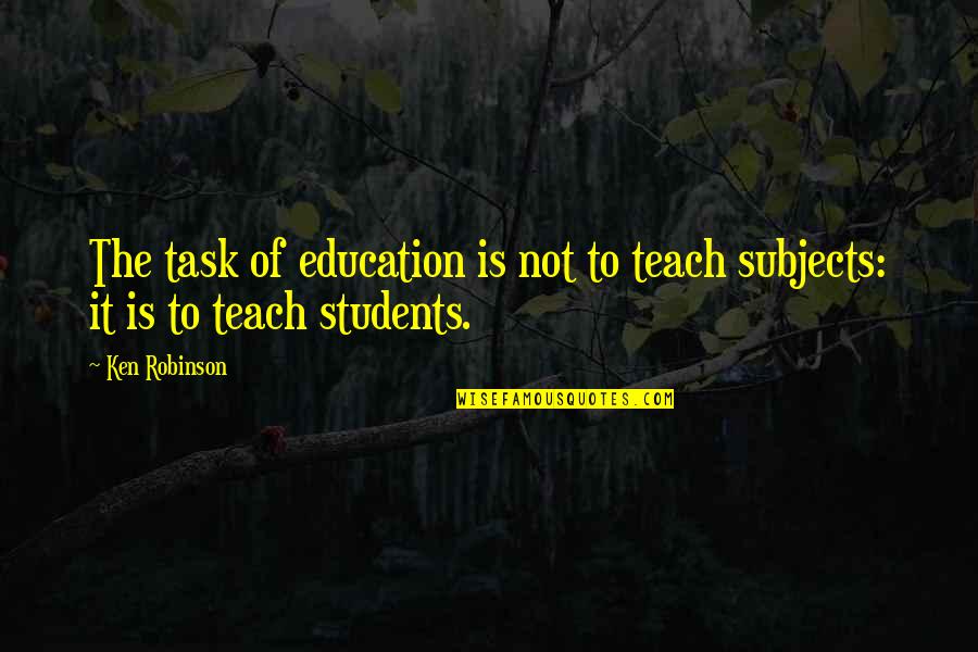 Haefelibrand Quotes By Ken Robinson: The task of education is not to teach
