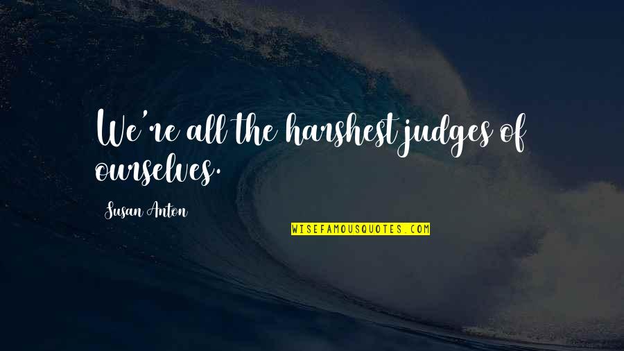 Haefelibrand Quotes By Susan Anton: We're all the harshest judges of ourselves.