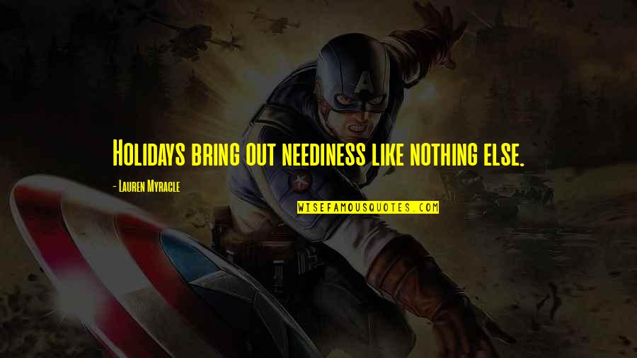 Haefner Consulting Quotes By Lauren Myracle: Holidays bring out neediness like nothing else.