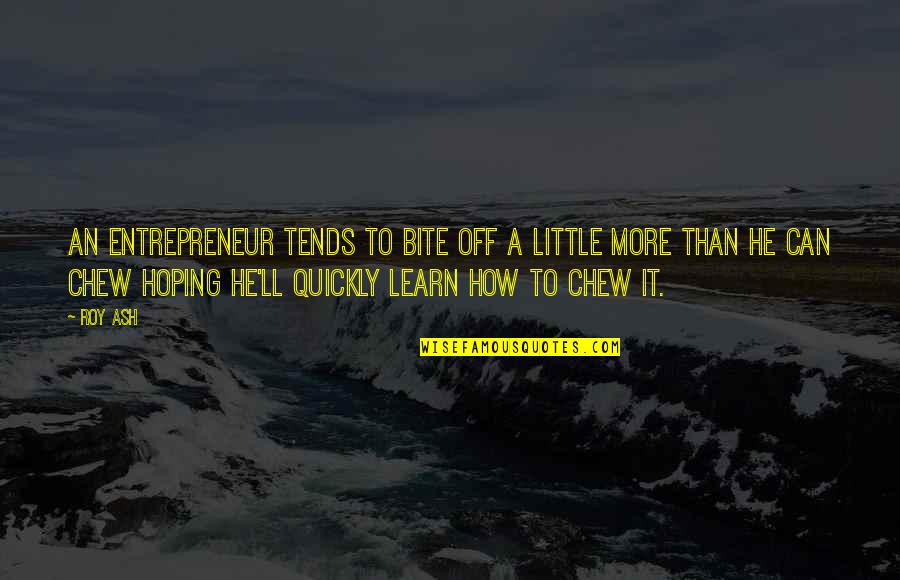 Haefner Consulting Quotes By Roy Ash: An entrepreneur tends to bite off a little