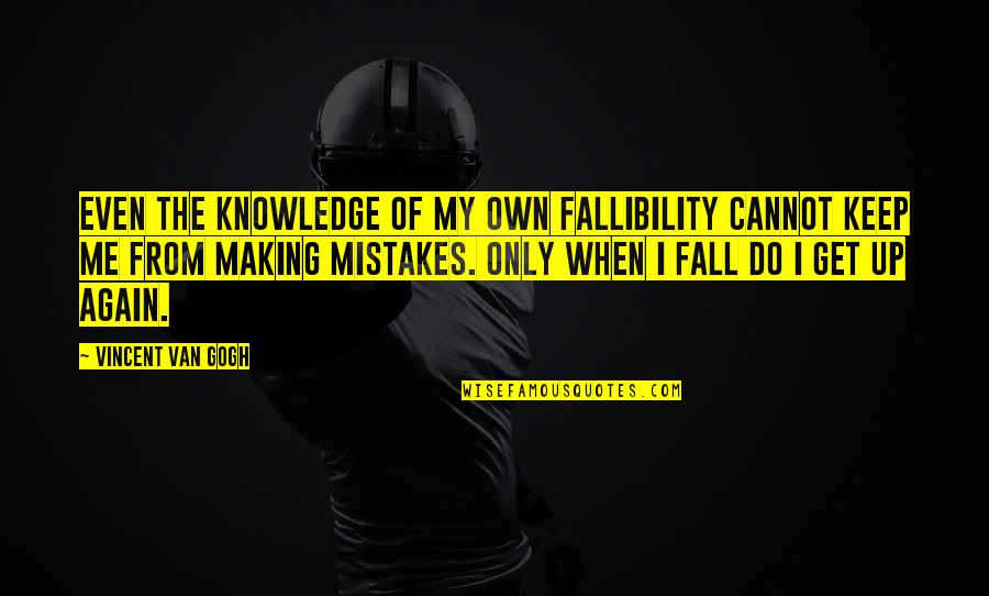 Haefner Consulting Quotes By Vincent Van Gogh: Even the knowledge of my own fallibility cannot