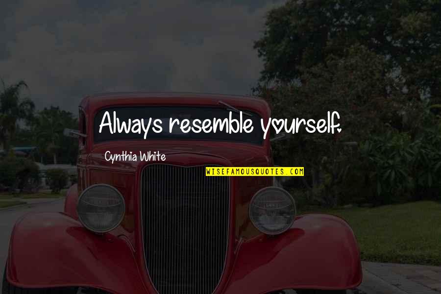 Haeger Usa Quotes By Cynthia White: Always resemble yourself.