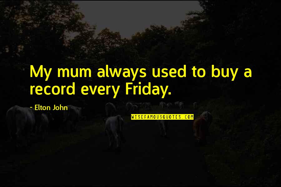 Haeger Usa Quotes By Elton John: My mum always used to buy a record