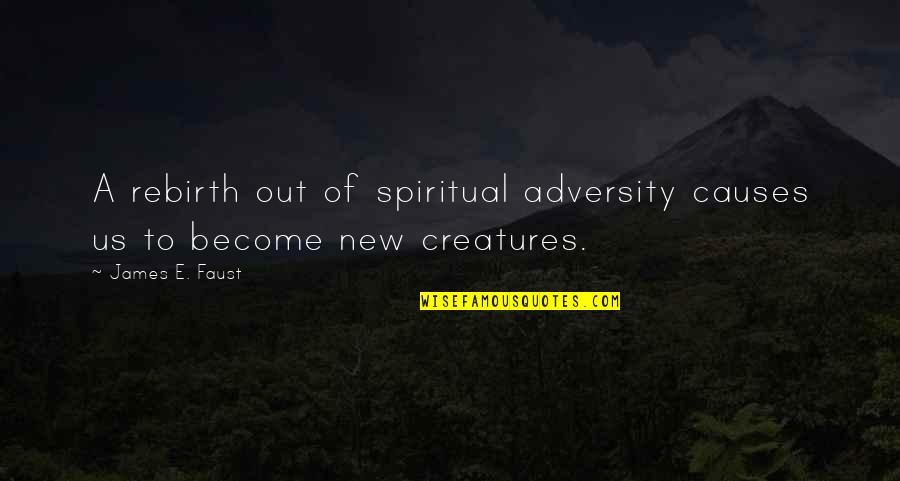 Haeger Usa Quotes By James E. Faust: A rebirth out of spiritual adversity causes us