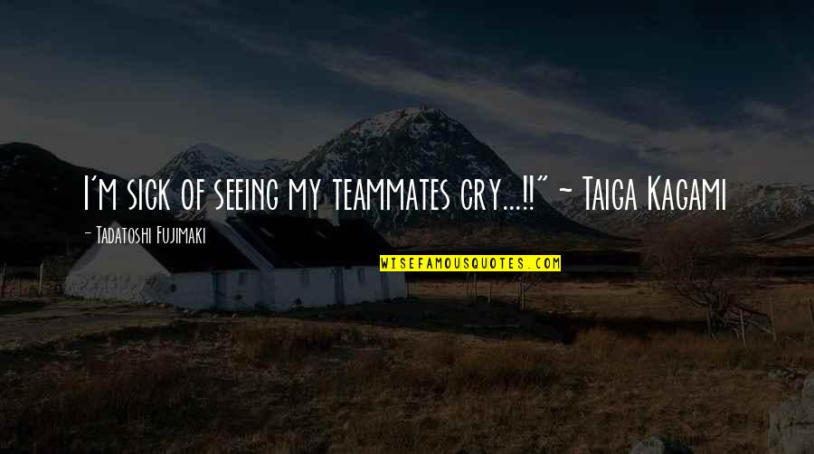 Haehnchen Im Ofen Quotes By Tadatoshi Fujimaki: I'm sick of seeing my teammates cry...!!" ~