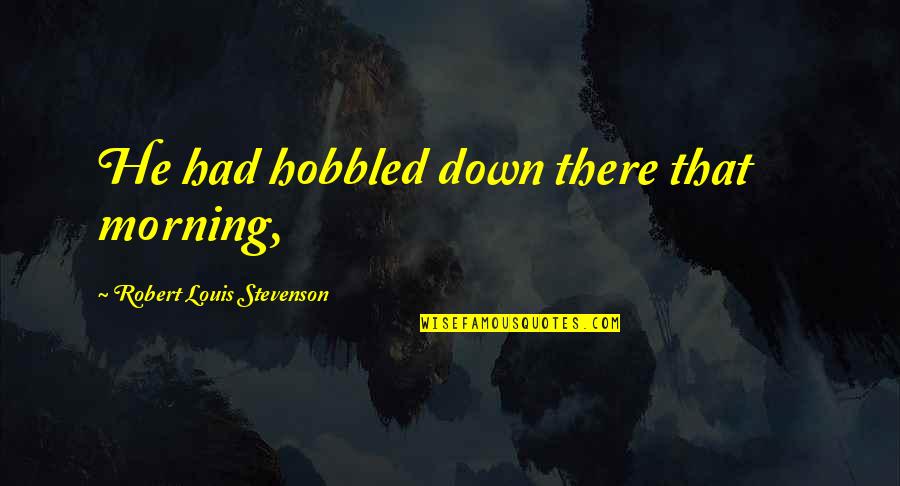 Haehnel Pronunciation Quotes By Robert Louis Stevenson: He had hobbled down there that morning, Haehnel Pronunciation Quotes By Robert Louis Stevenson: He had hobbled down there that morning,