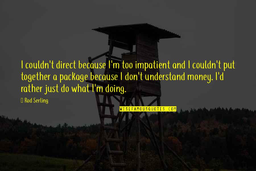 Haehnel Pronunciation Quotes By Rod Serling: I couldn't direct because I'm too impatient and Haehnel Pronunciation Quotes By Rod Serling: I couldn't direct because I'm too impatient and