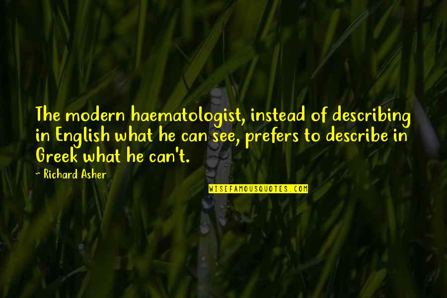 Haematologist Quotes By Richard Asher: The modern haematologist, instead of describing in English