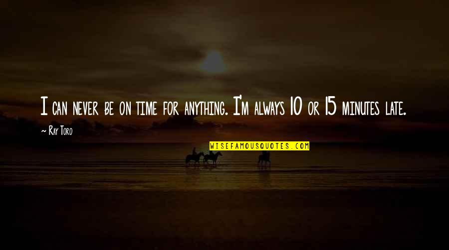 Haemin Monk Quotes By Ray Toro: I can never be on time for anything.
