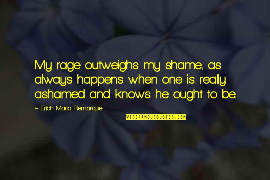 Haemins Quotes By Erich Maria Remarque: My rage outweighs my shame, as always happens